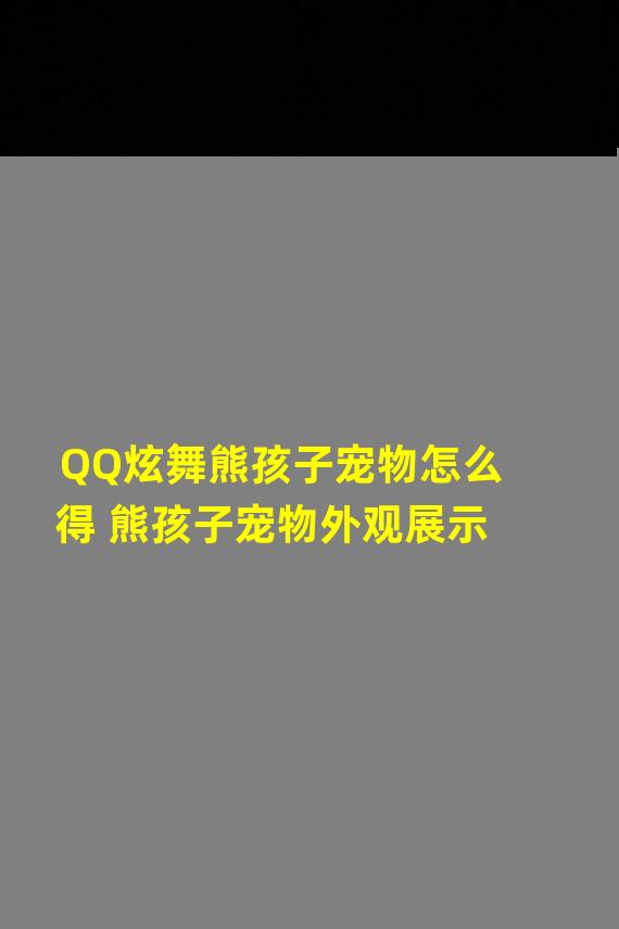 QQ炫舞熊孩子宠物怎么得 熊孩子宠物外观展示