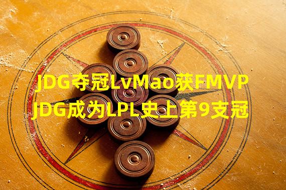 JDG夺冠LvMao获FMVP JDG成为LPL史上第9支冠军战队