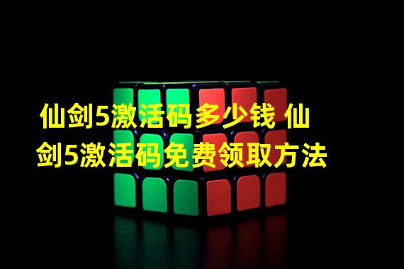 仙剑5激活码多少钱 仙剑5激活码免费领取方法