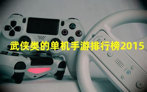 武侠单机手游有哪些(武侠类的单机手游排行榜2015)