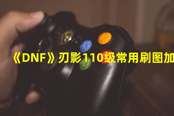 《DNF》刃影110级常用刷图加点