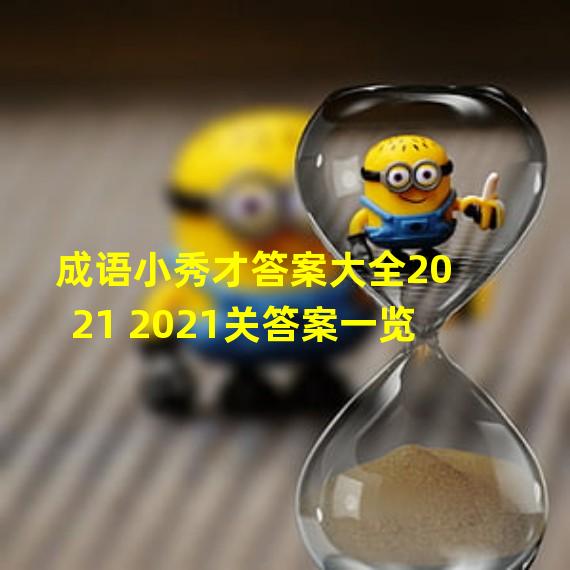 成语小秀才答案大全2021 2021关答案一览