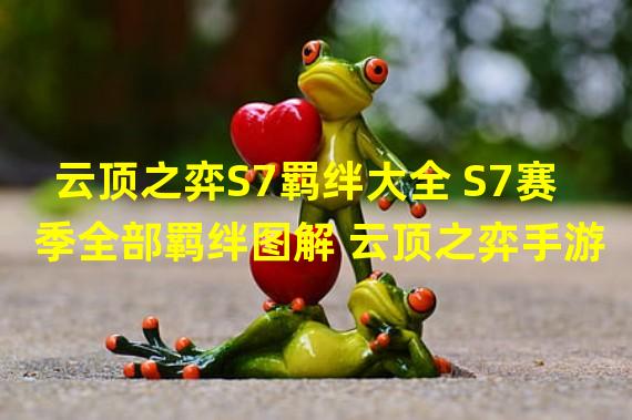 云顶之弈S7羁绊大全 S7赛季全部羁绊图解 云顶之弈手游