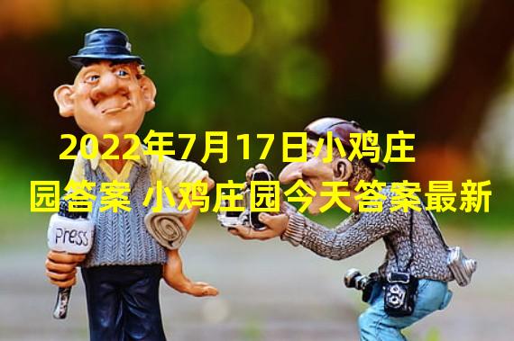 2022年7月17日小鸡庄园答案 小鸡庄园今天答案最新