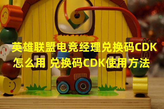 英雄联盟电竞经理兑换码CDK怎么用 兑换码CDK使用方法