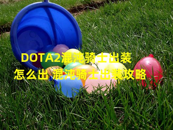 DOTA2混沌骑士出装怎么出 混沌骑士出装攻略