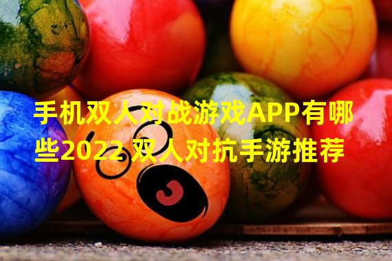 手机双人对战游戏APP有哪些2022 双人对抗手游推荐