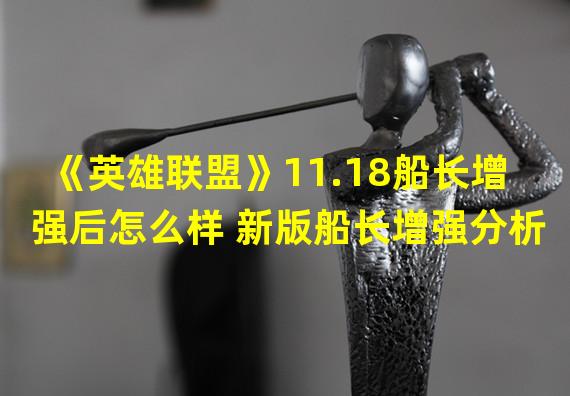 《英雄联盟》11.18船长增强后怎么样 新版船长增强分析