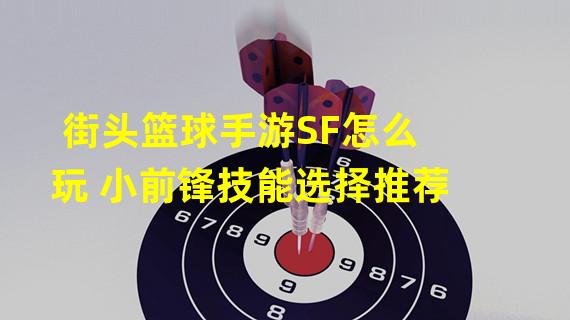 街头篮球手游SF怎么玩 小前锋技能选择推荐