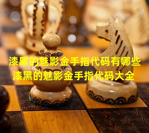 漆黑的魅影金手指代码有哪些 漆黑的魅影金手指代码大全