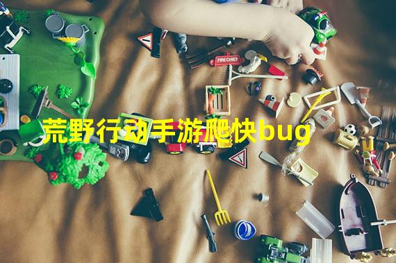 荒野行动手游爬快bug