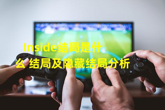 Inside结局是什么 结局及隐藏结局分析