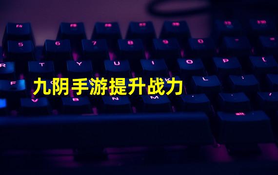 九阴手游提升战力