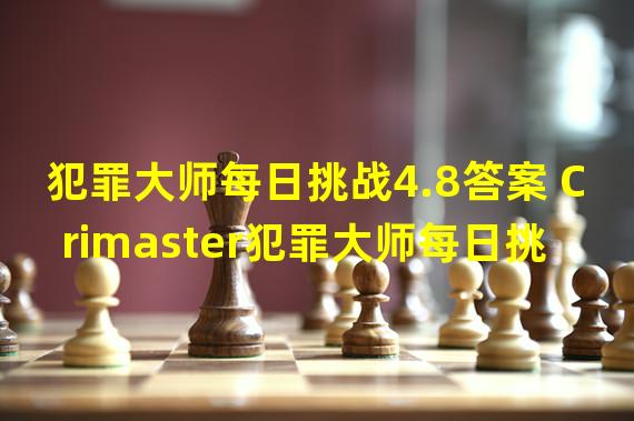 犯罪大师每日挑战4.8答案 Crimaster犯罪大师每日挑战