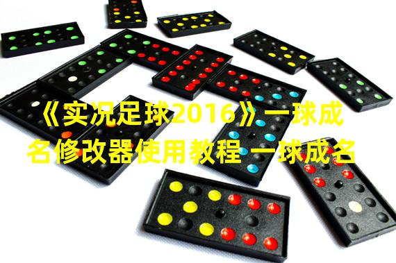 《实况足球2016》一球成名修改器使用教程 一球成名