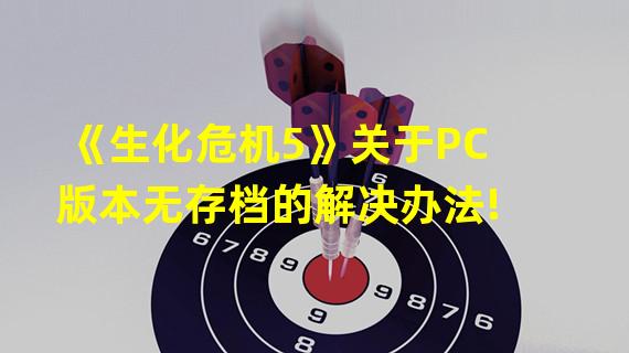 《生化危机5》关于PC版本无存档的解决办法!