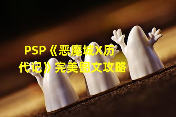 PSP《恶魔城X历代记》完美图文攻略