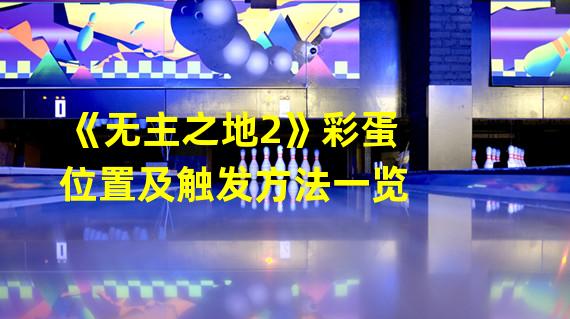 《无主之地2》彩蛋位置及触发方法一览