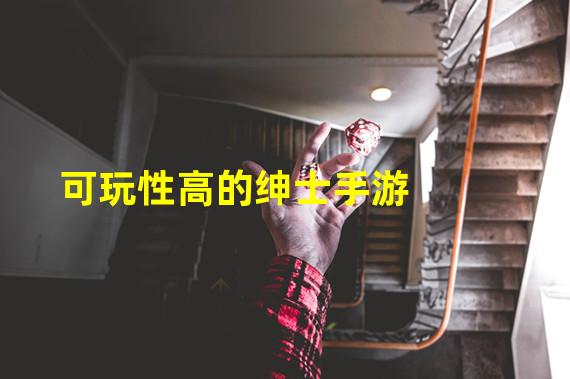 可玩性高的绅士手游