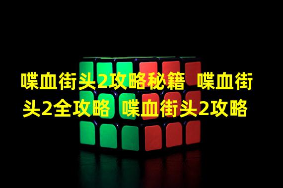 喋血街头2攻略秘籍  喋血街头2全攻略  喋血街头2攻略