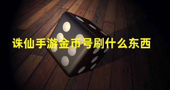 诛仙手游金币号刷什么东西