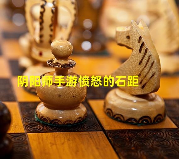 阴阳师手游愤怒的石距