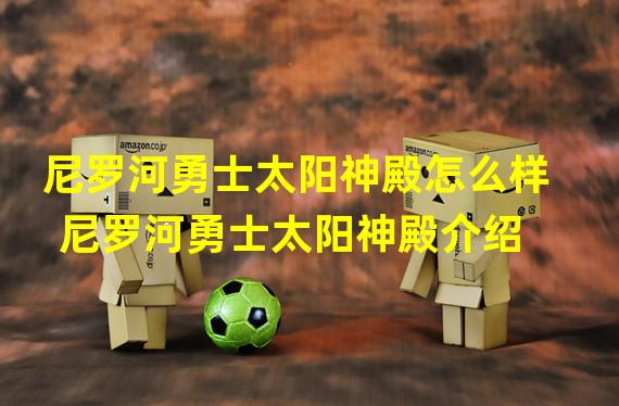 尼罗河勇士太阳神殿怎么样 尼罗河勇士太阳神殿介绍