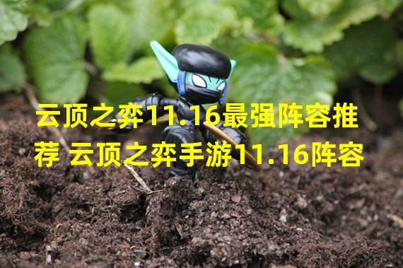 云顶之弈11.16最强阵容推荐 云顶之弈手游11.16阵容