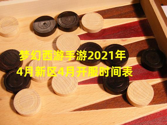 梦幻西游手游2021年4月新区4月开服时间表