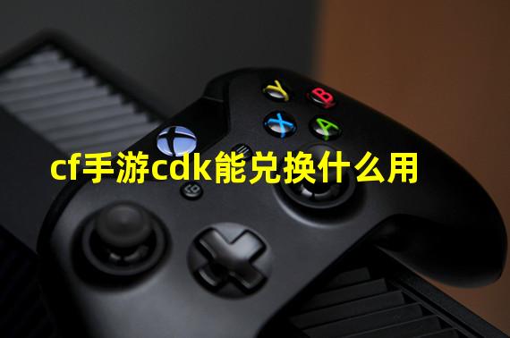 cf手游cdk能兑换什么用