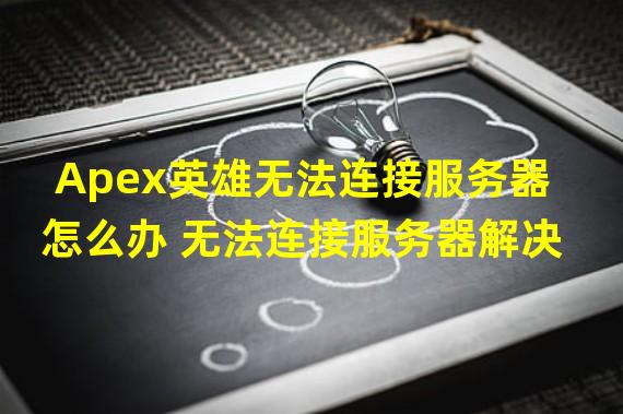 Apex英雄无法连接服务器怎么办 无法连接服务器解决