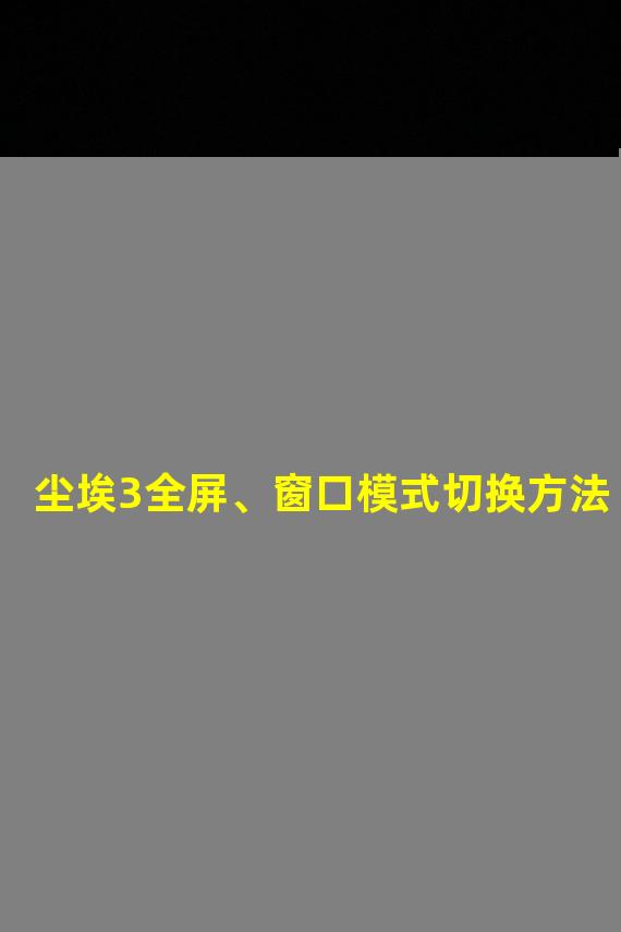 尘埃3全屏、窗口模式切换方法