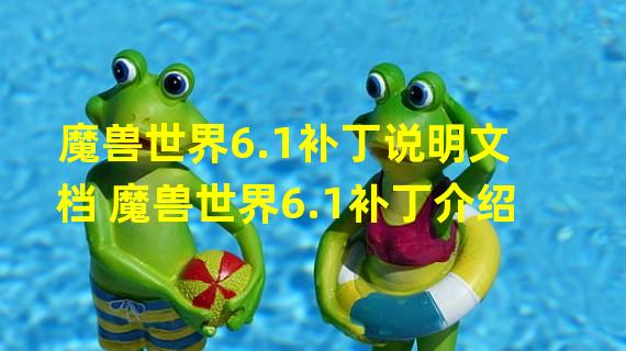 魔兽世界6.1补丁说明文档 魔兽世界6.1补丁介绍