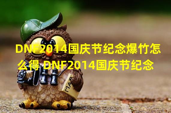 DNF2014国庆节纪念爆竹怎么得 DNF2014国庆节纪念爆竹