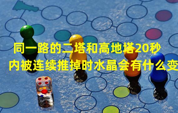 同一路的二塔和高地塔20秒内被连续推掉时水晶会有什么变