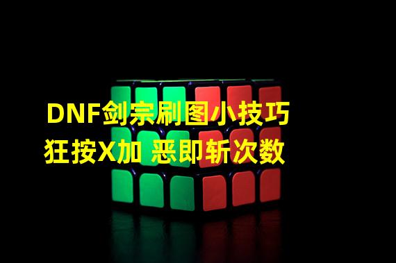 DNF剑宗刷图小技巧狂按X加 恶即斩次数