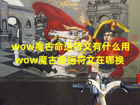 wow魔古命运符文有什么用 wow魔古命运符文在哪换