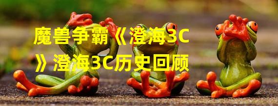 魔兽争霸《澄海3C》澄海3C历史回顾