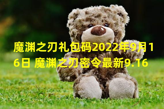 魔渊之刃礼包码2022年9月16日 魔渊之刃密令最新9.16