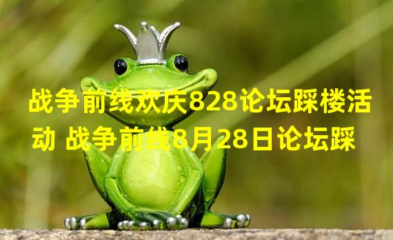 战争前线欢庆828论坛踩楼活动 战争前线8月28日论坛踩