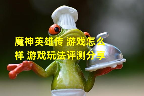 魔神英雄传 游戏怎么样 游戏玩法评测分享