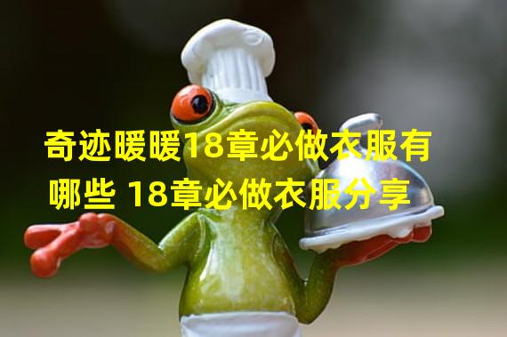 奇迹暖暖18章必做衣服有哪些 18章必做衣服分享