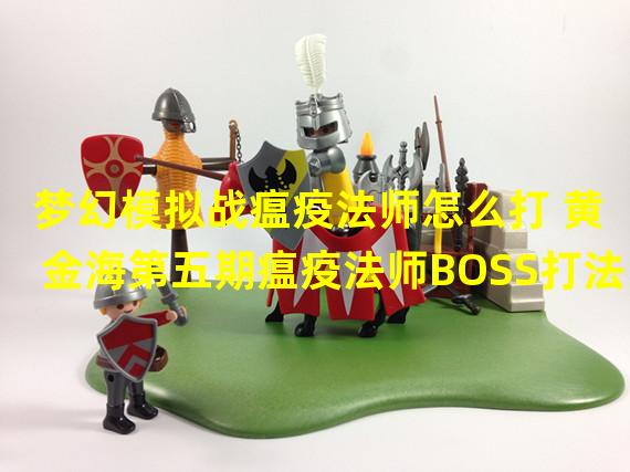 梦幻模拟战瘟疫法师怎么打 黄金海第五期瘟疫法师BOSS打法