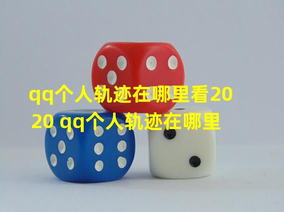 qq个人轨迹在哪里看2020 qq个人轨迹在哪里