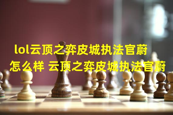 lol云顶之弈皮城执法官蔚怎么样 云顶之弈皮城执法官蔚