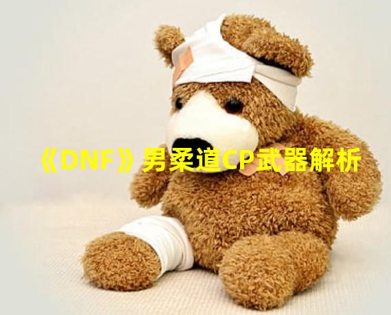 《DNF》男柔道CP武器解析