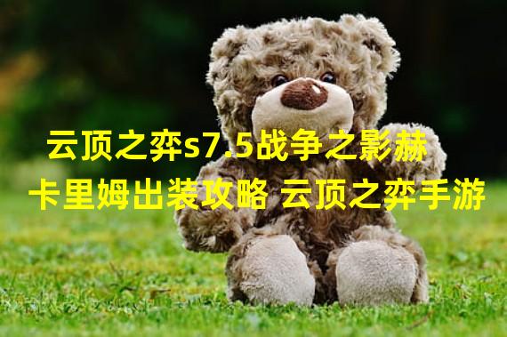 云顶之弈s7.5战争之影赫卡里姆出装攻略 云顶之弈手游