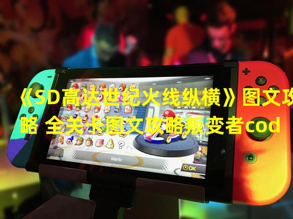 《SD高达世纪火线纵横》图文攻略 全关卡图文攻略叛变者cod