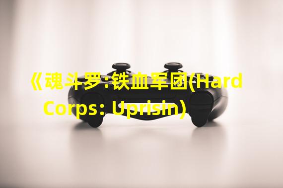 《魂斗罗:铁血军团(Hard Corps: Uprisin)》操作指令详解密