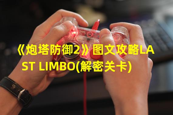 《炮塔防御2》图文攻略LAST LIMBO(解密关卡)